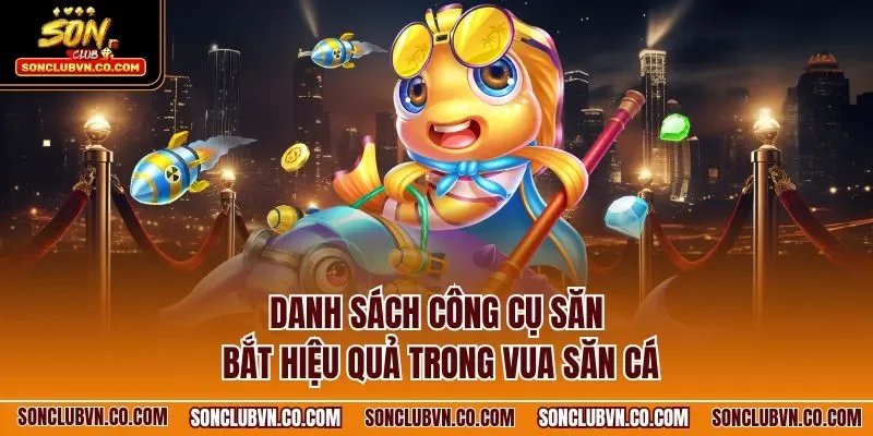 Danh sách công cụ săn bắt hiệu quả trong vua săn cá