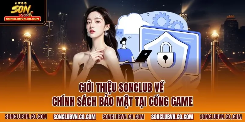Giới thiệu SONCLUB về chính sách bảo mật tại cổng game