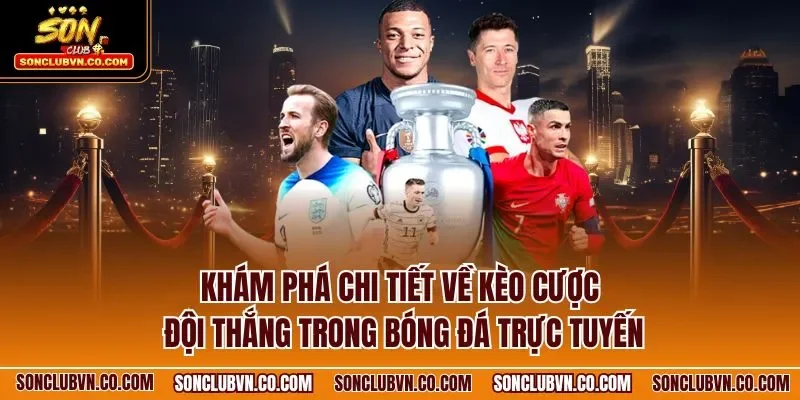 Khám phá chi tiết về kèo cược đội thắng trong bóng đá trực tuyến