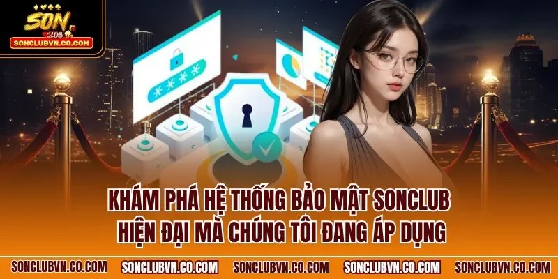 Khám phá hệ thống bảo mật SONCLUB hiện đại mà chúng tôi đang áp dụng