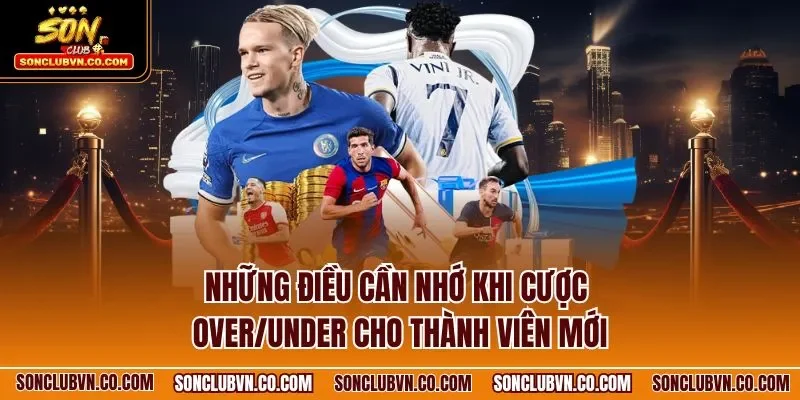 Những điều cần nhớ khi cược Over/Under cho thành viên mới