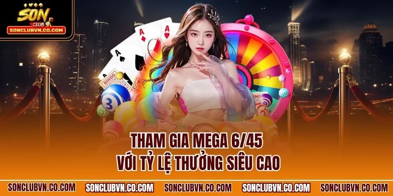 Tham gia Mega 6/45 với tỷ lệ thưởng siêu cao