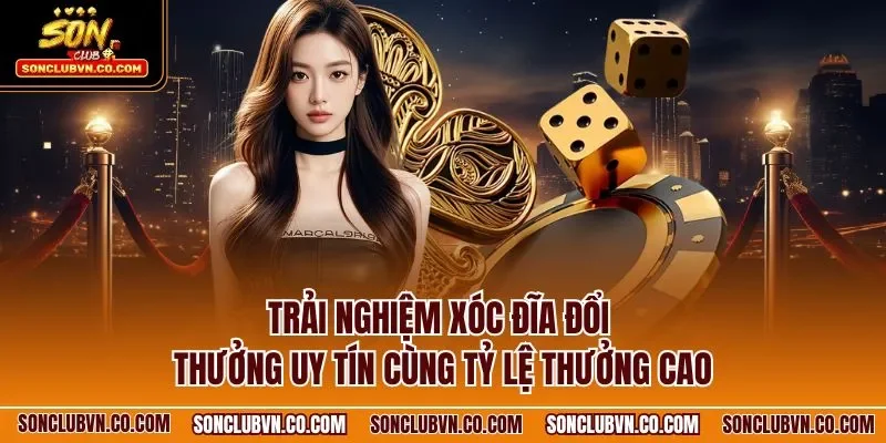 Trải nghiệm xóc đĩa đổi thưởng uy tín cùng tỷ lệ thưởng cao